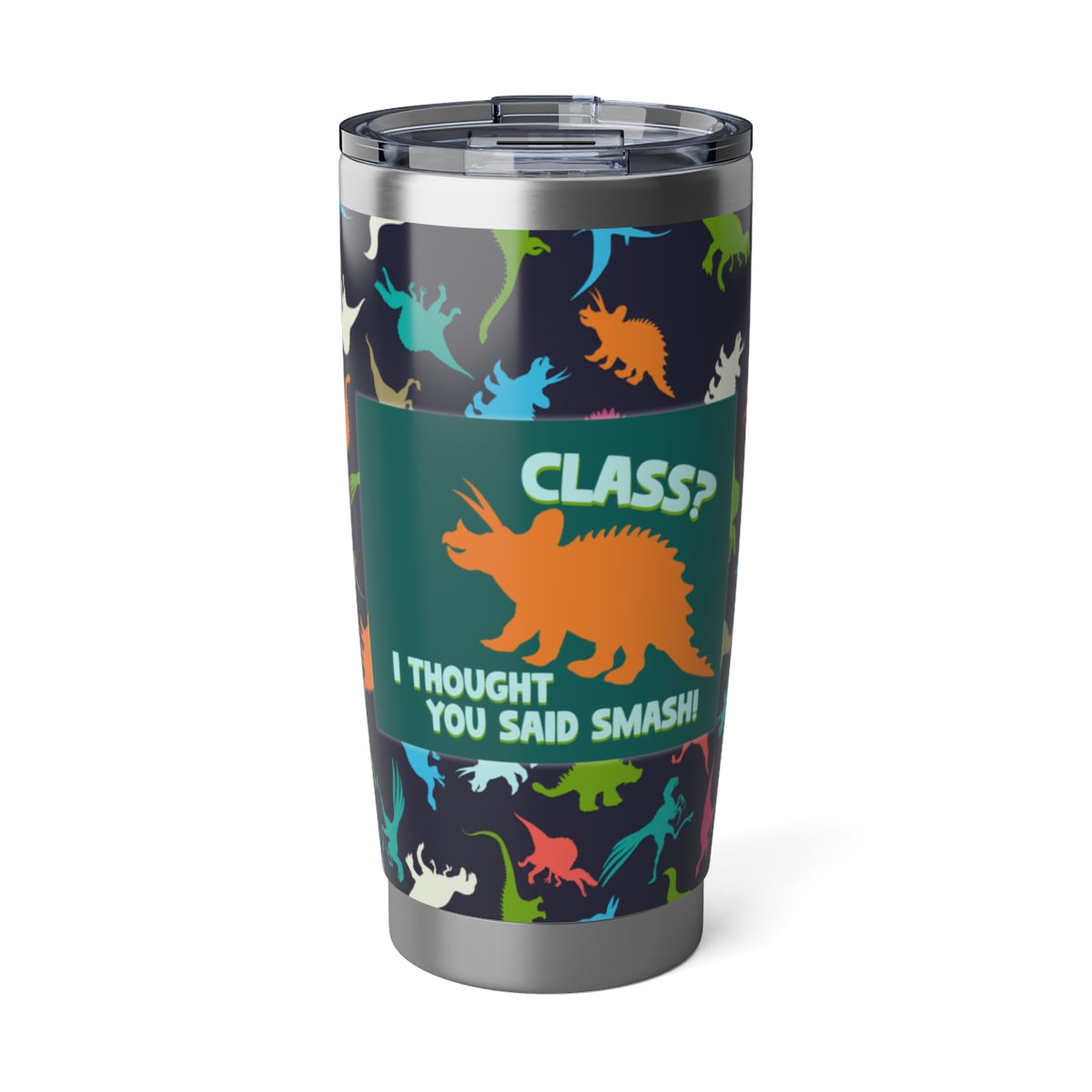 “Class? I Thought You Said Smash!” Dinosaur Tumbler – 20oz