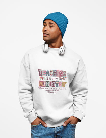 Faith Sweatshirt – “Teaching Is My Ministry” Christian Teacher Sweatshirt (Colossians 3:23)