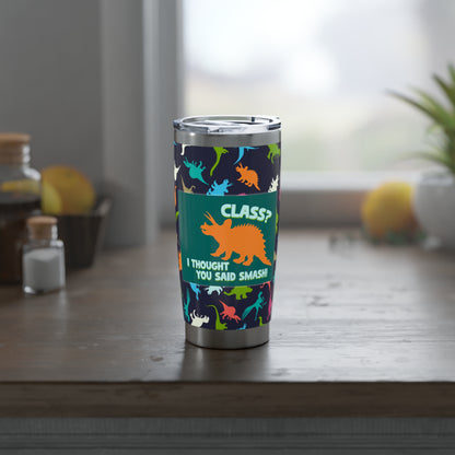 “Class? I Thought You Said Smash!” Dinosaur Tumbler – 20oz